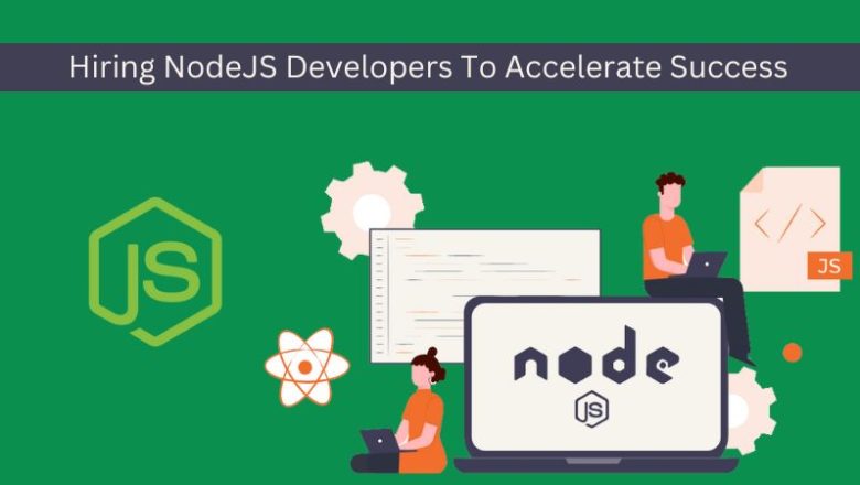 Hiring NodeJS Developers To Accelerate Success